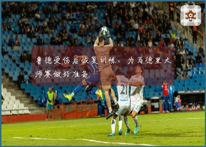 鲁德受伤后恢复训练，为马德里大师赛做好准备
