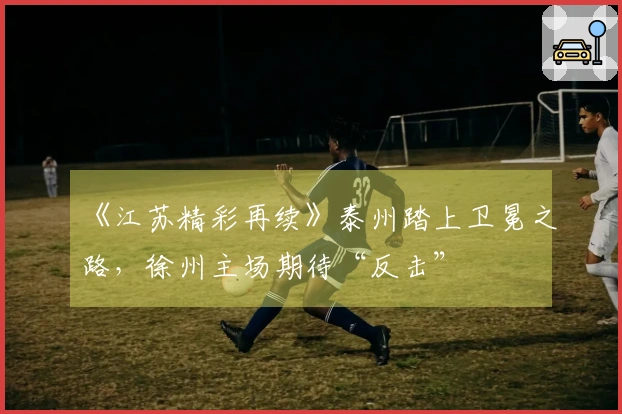《江苏精彩再续》泰州踏上卫冕之路，徐州主场期待“反击”